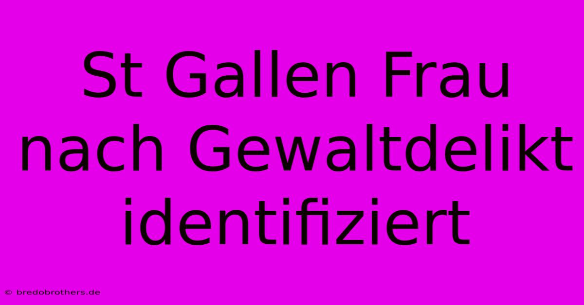 St Gallen Frau Nach Gewaltdelikt Identifiziert