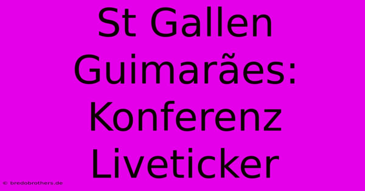 St Gallen Guimarães: Konferenz Liveticker