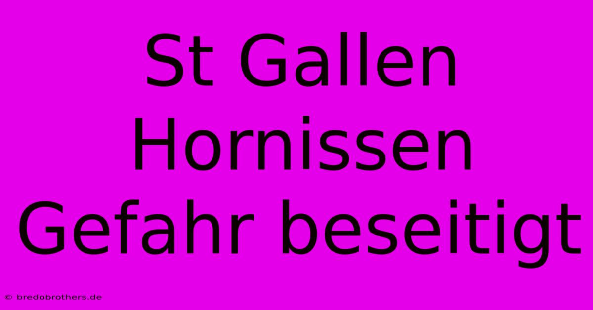 St Gallen Hornissen Gefahr Beseitigt