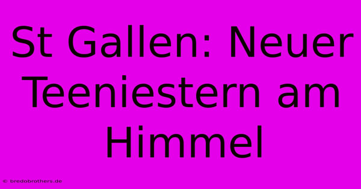 St Gallen: Neuer Teeniestern Am Himmel