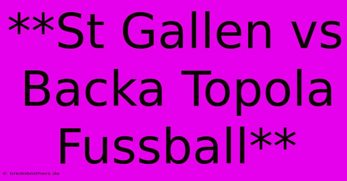 **St Gallen Vs Backa Topola Fussball**