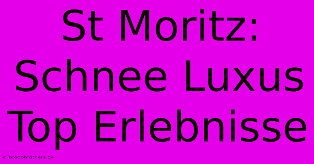 St Moritz: Schnee Luxus Top Erlebnisse