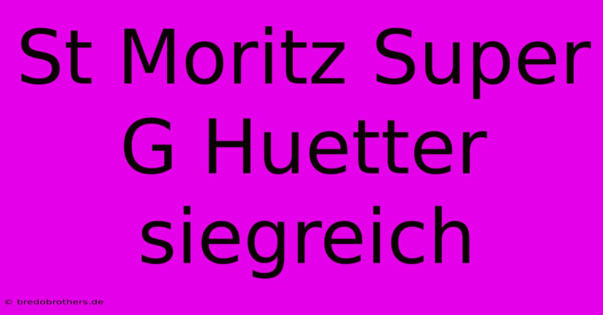 St Moritz Super G Huetter Siegreich