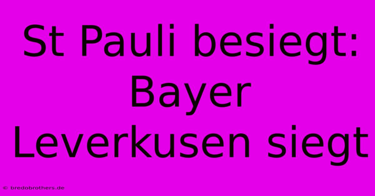 St Pauli Besiegt: Bayer Leverkusen Siegt