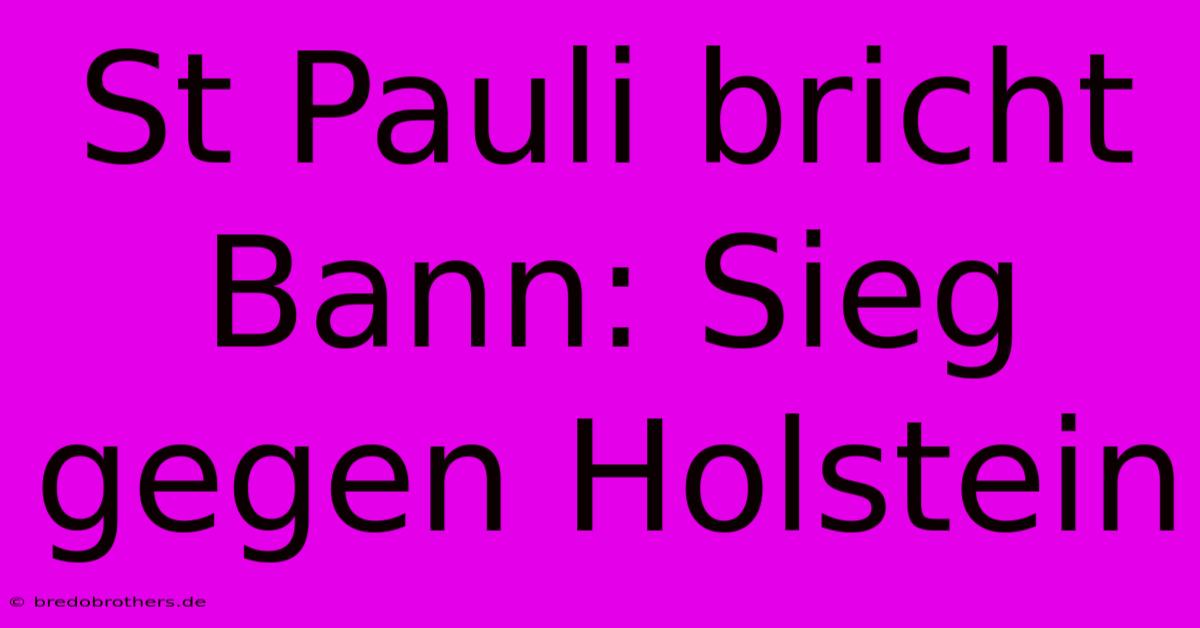 St Pauli Bricht Bann: Sieg Gegen Holstein