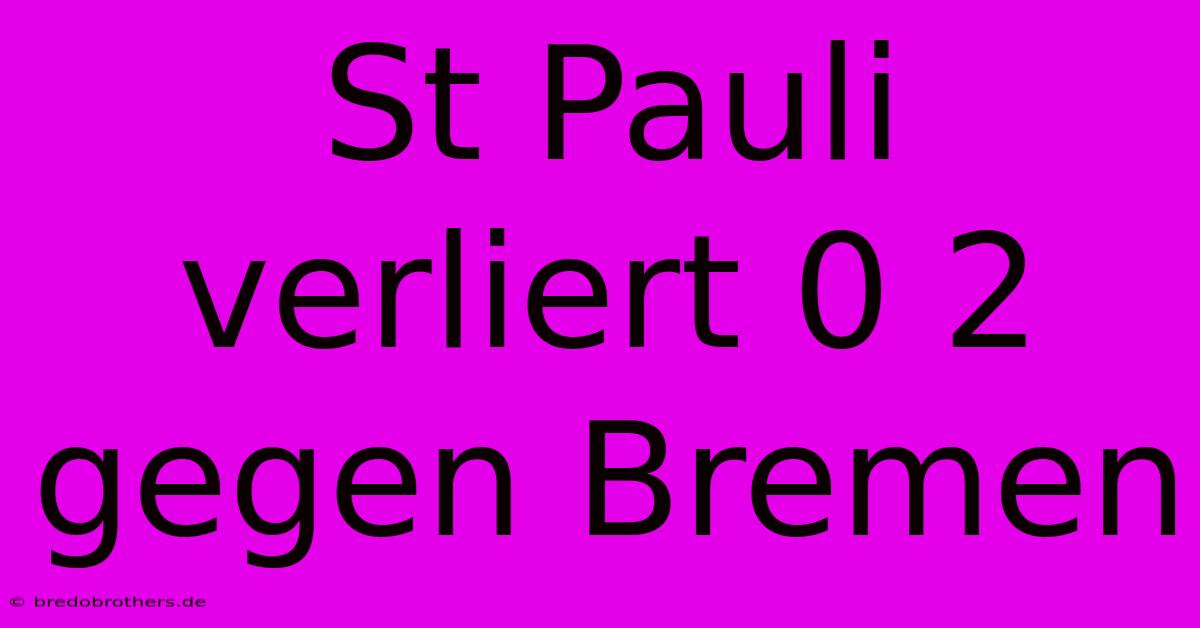 St Pauli Verliert 0 2 Gegen Bremen