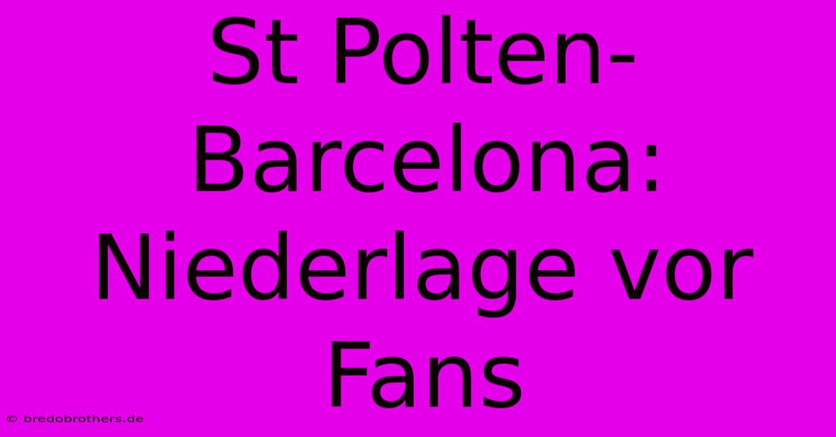 St Polten-Barcelona: Niederlage Vor Fans