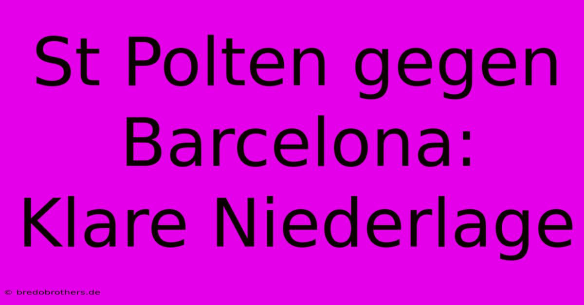 St Polten Gegen Barcelona:  Klare Niederlage