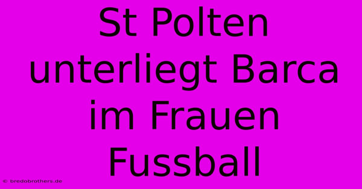 St Polten Unterliegt Barca Im Frauen Fussball