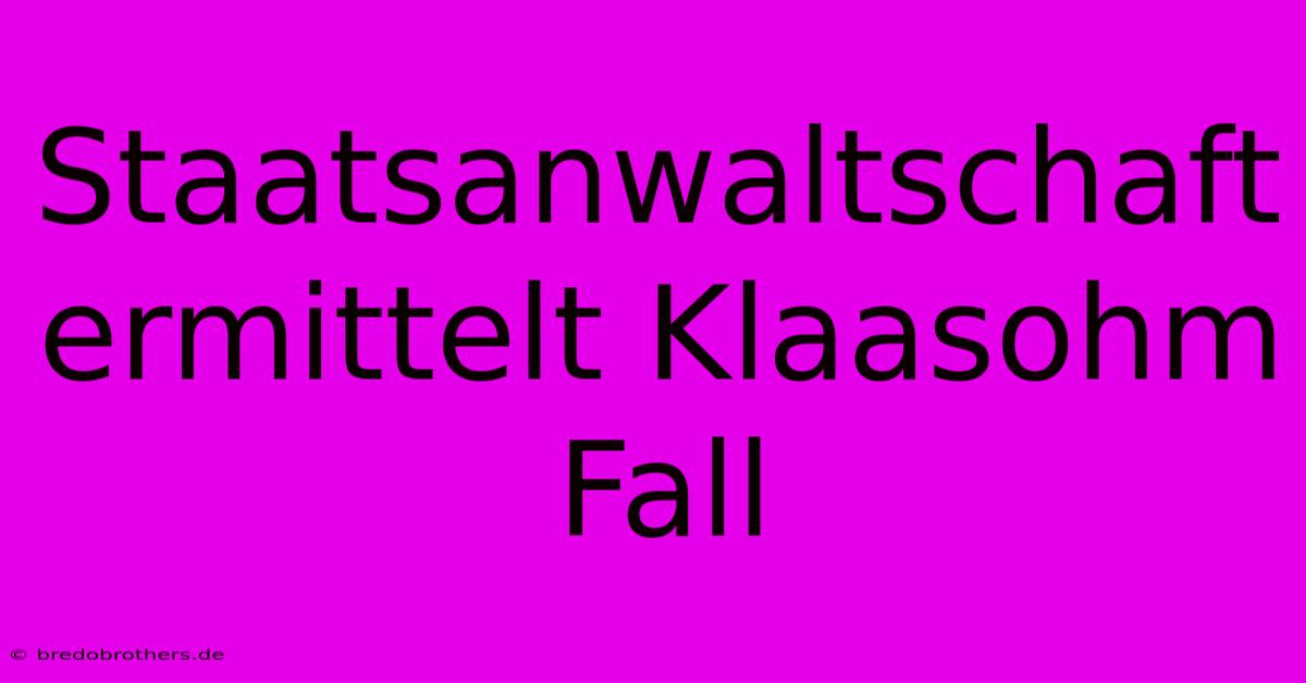 Staatsanwaltschaft Ermittelt Klaasohm Fall