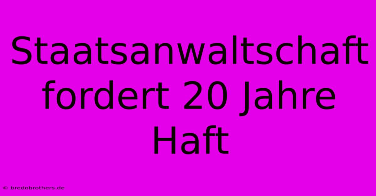 Staatsanwaltschaft Fordert 20 Jahre Haft