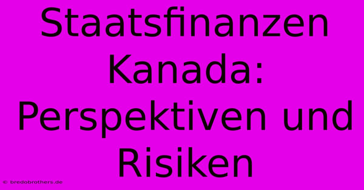 Staatsfinanzen Kanada:  Perspektiven Und Risiken