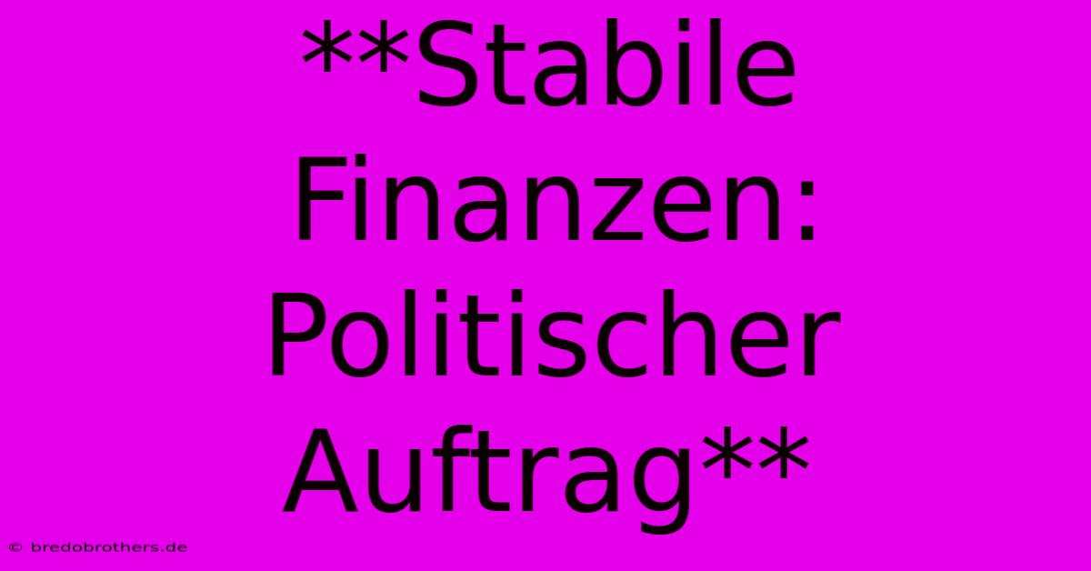 **Stabile Finanzen:  Politischer Auftrag**