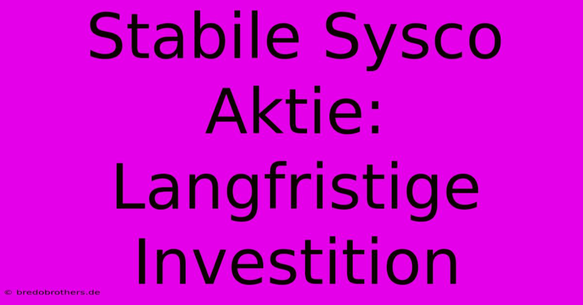 Stabile Sysco Aktie: Langfristige Investition