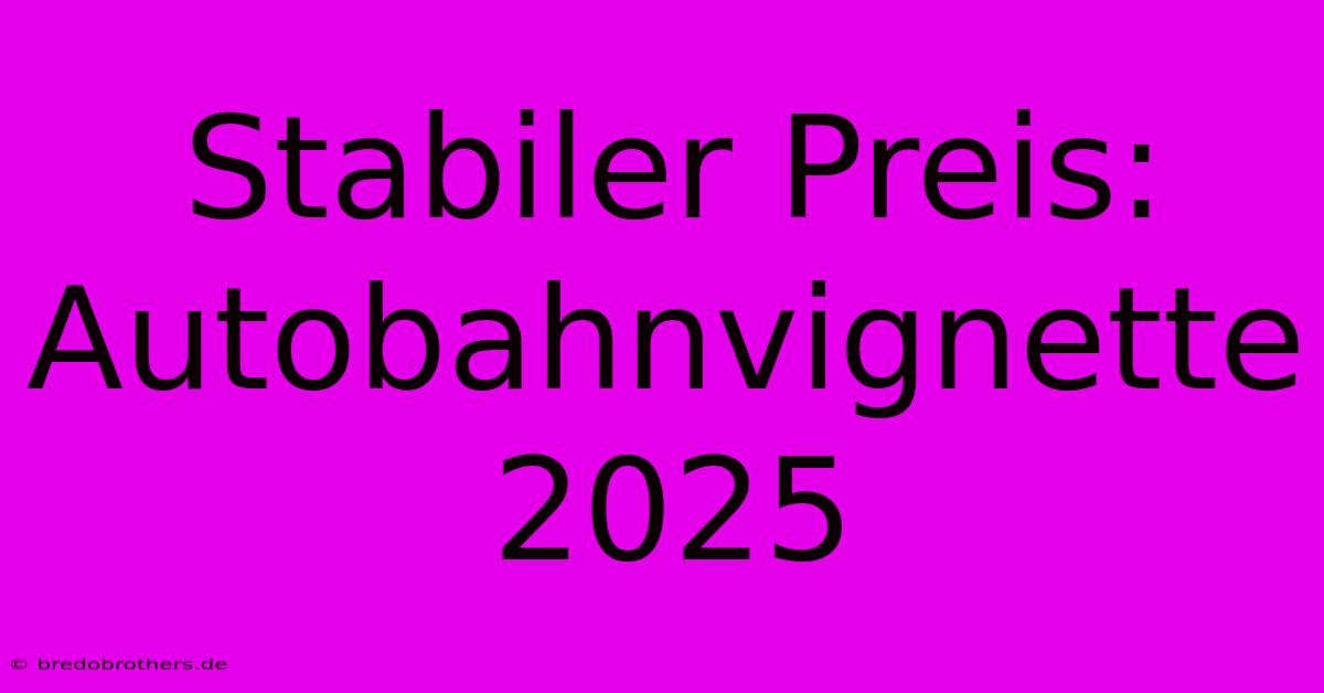 Stabiler Preis:  Autobahnvignette 2025