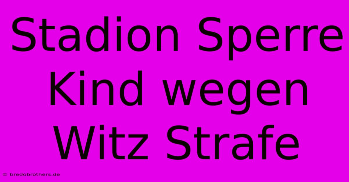 Stadion Sperre Kind Wegen Witz Strafe