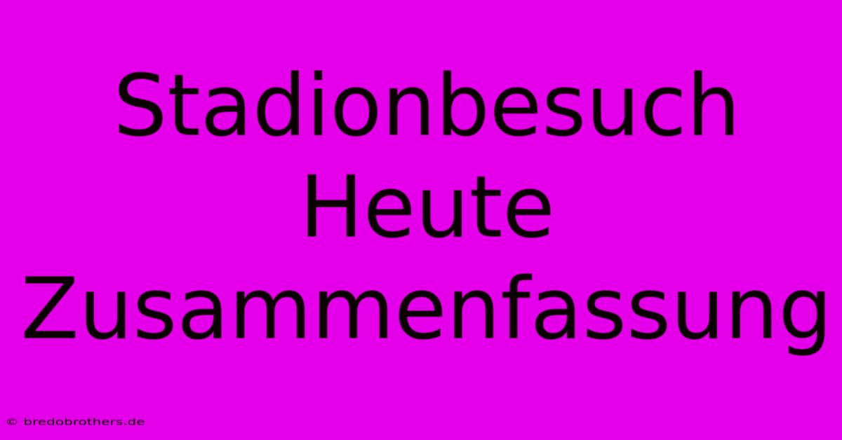 Stadionbesuch Heute Zusammenfassung