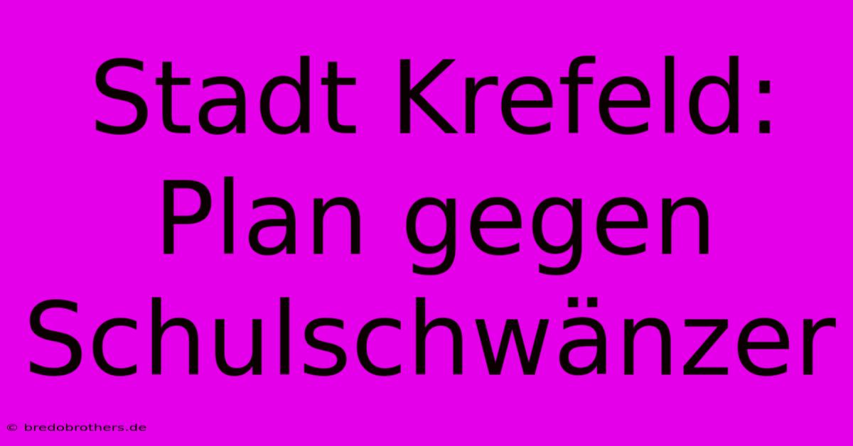 Stadt Krefeld:  Plan Gegen Schulschwänzer