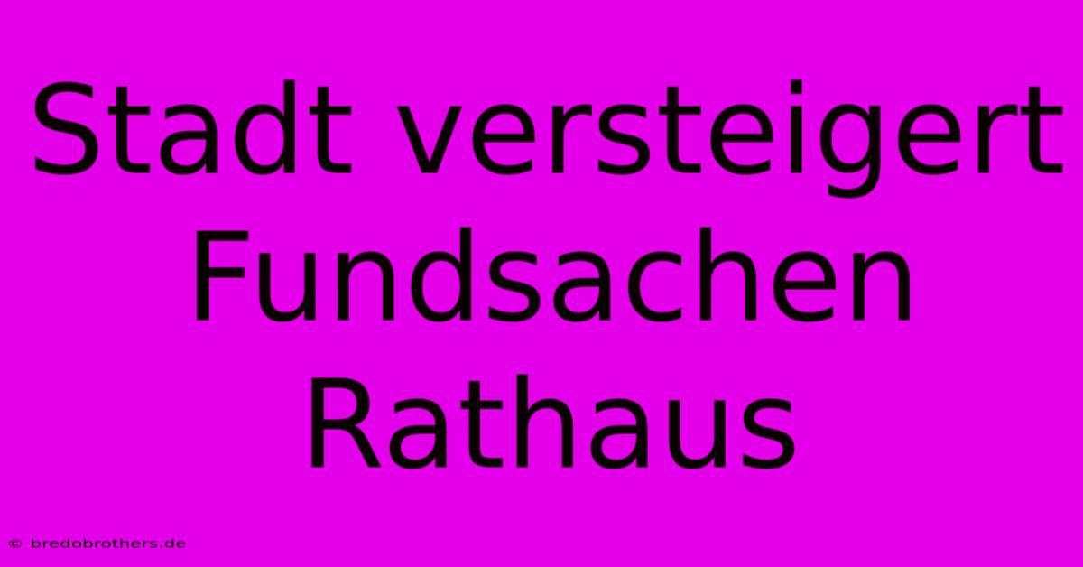 Stadt Versteigert Fundsachen Rathaus