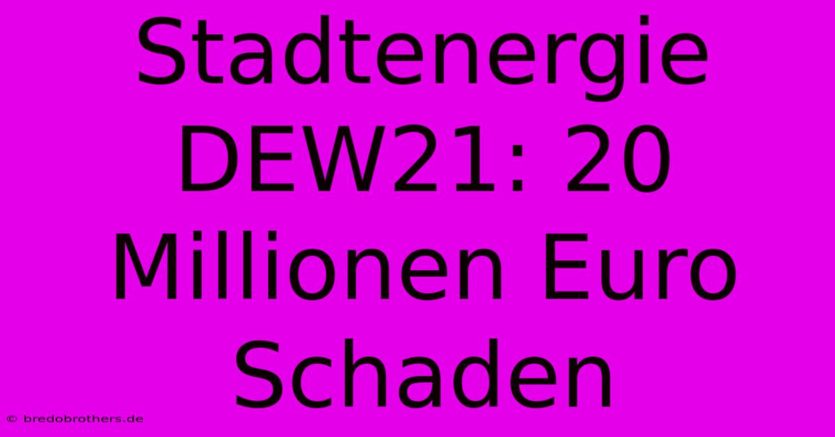 Stadtenergie DEW21: 20 Millionen Euro Schaden