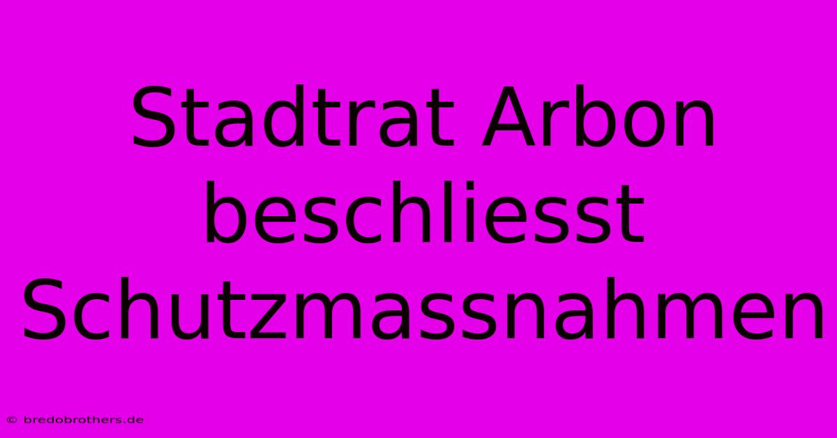 Stadtrat Arbon Beschliesst Schutzmassnahmen