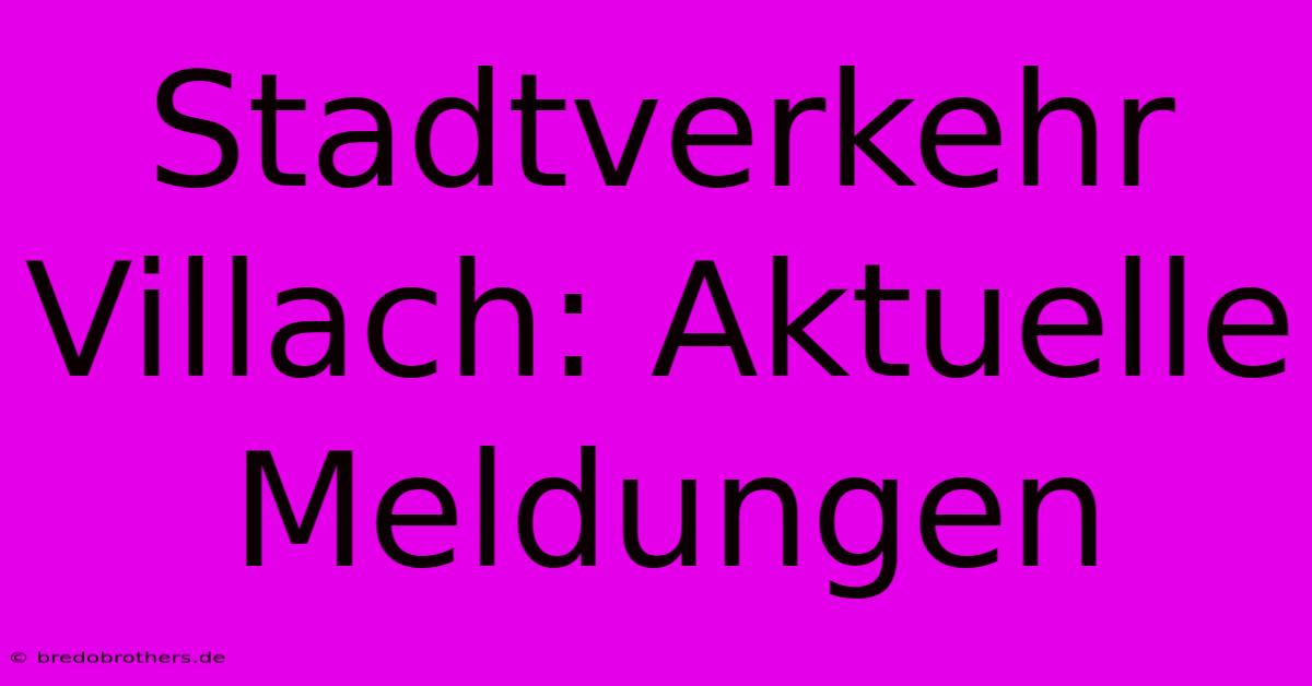 Stadtverkehr Villach: Aktuelle Meldungen