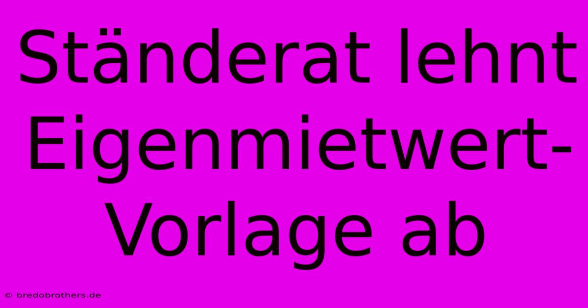 Ständerat Lehnt Eigenmietwert-Vorlage Ab