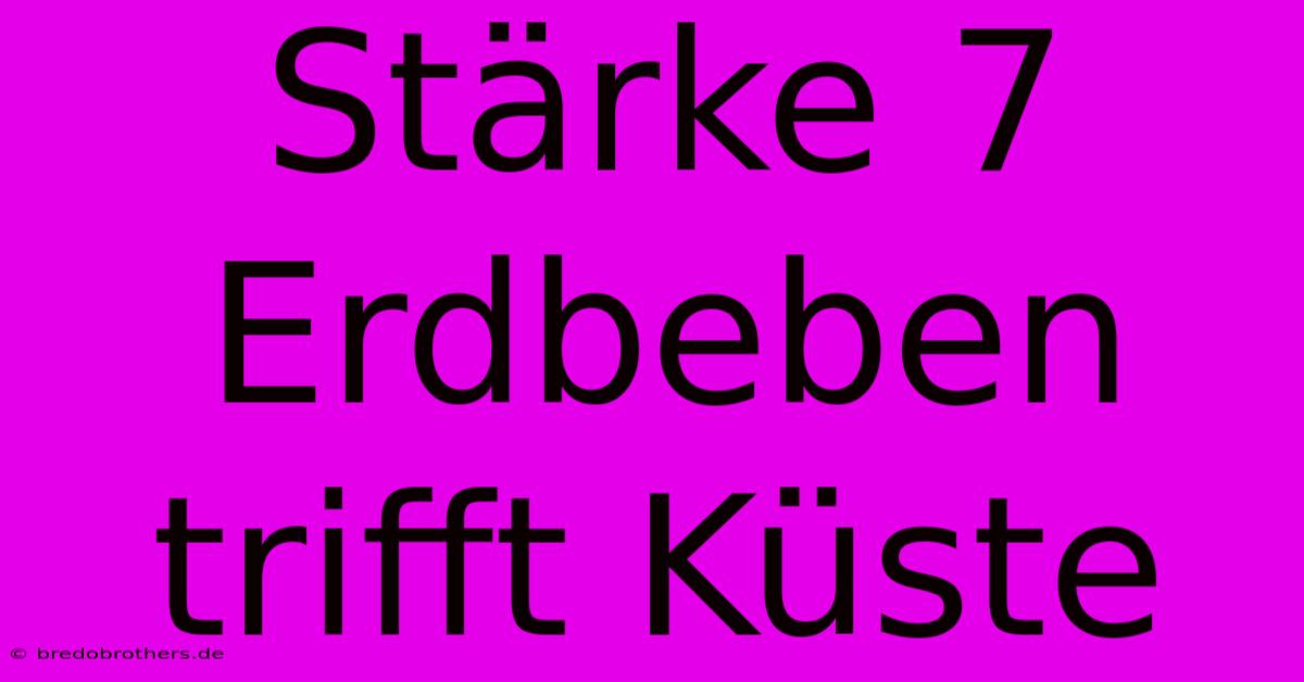 Stärke 7 Erdbeben Trifft Küste