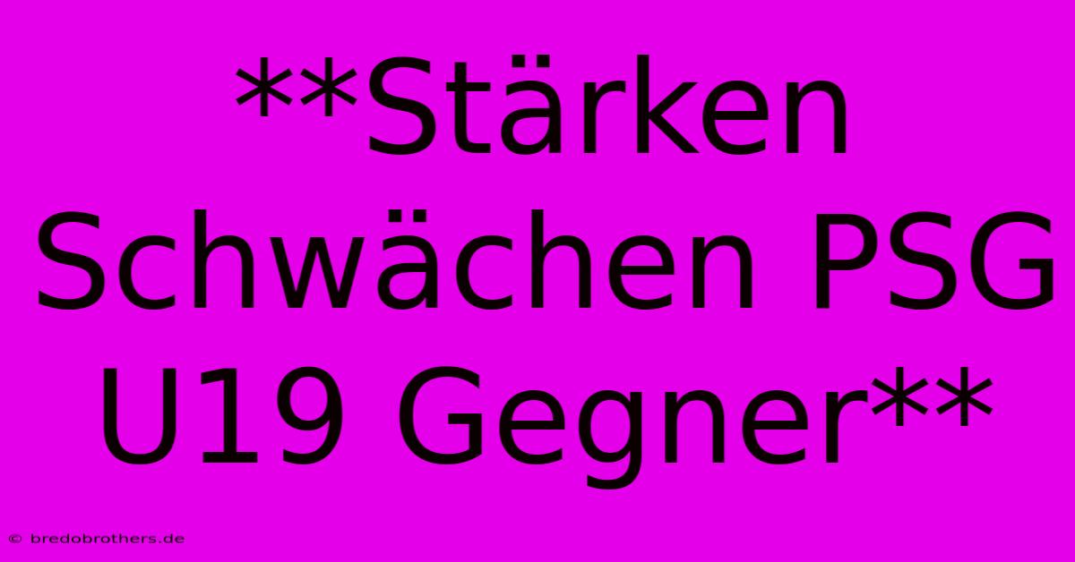 **Stärken Schwächen PSG U19 Gegner**