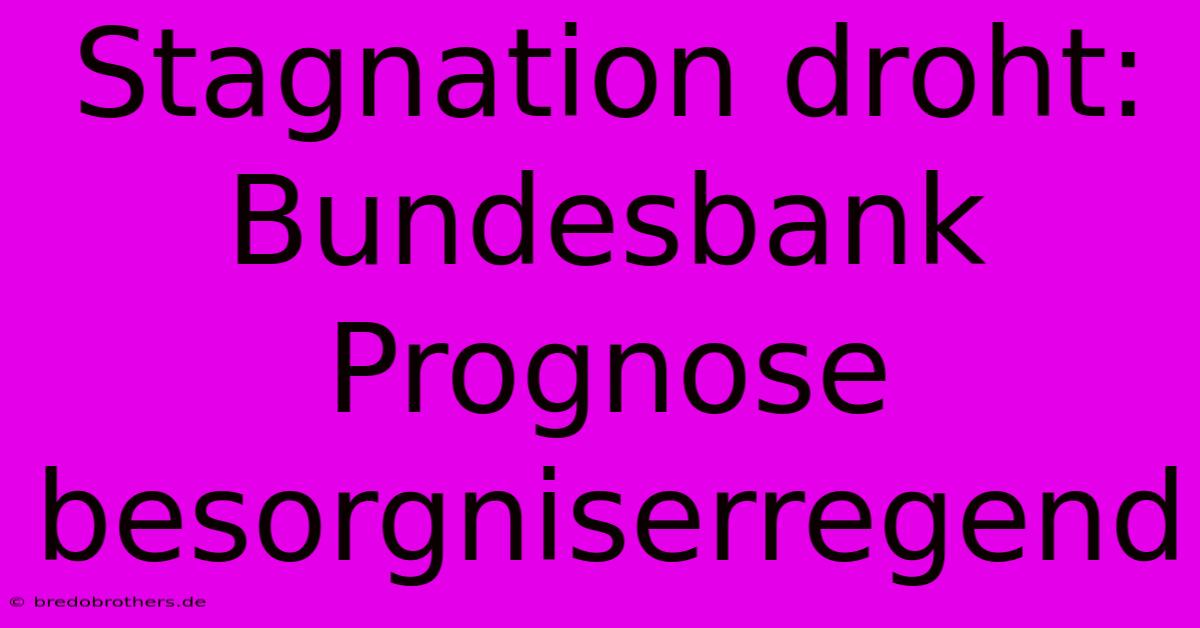 Stagnation Droht: Bundesbank Prognose Besorgniserregend