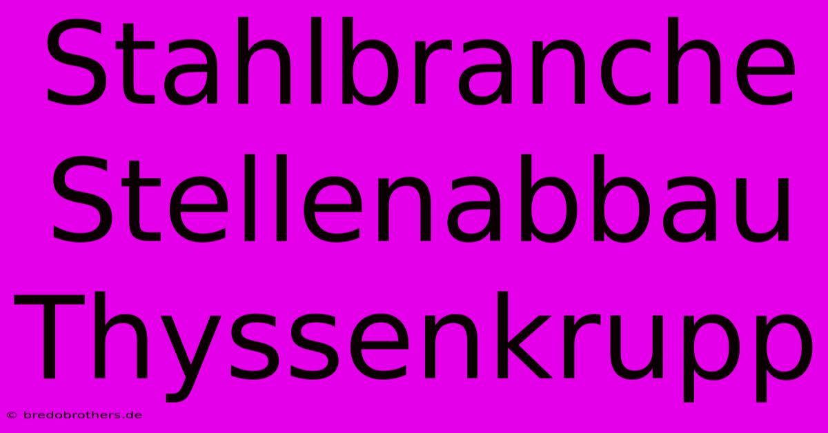 Stahlbranche Stellenabbau Thyssenkrupp