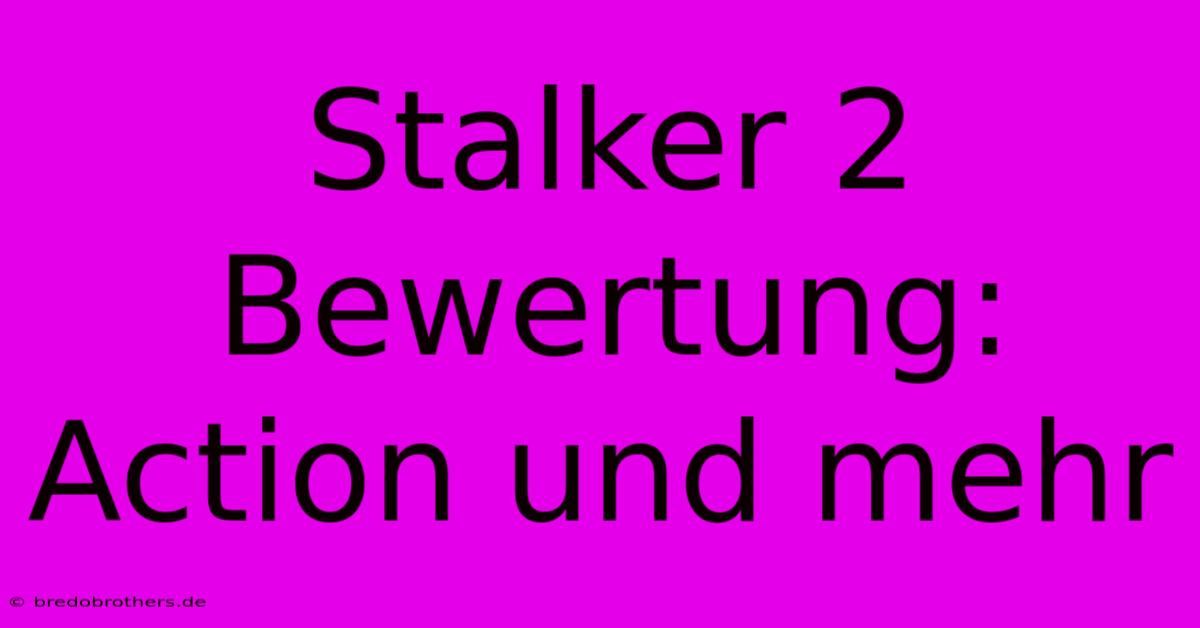 Stalker 2 Bewertung:  Action Und Mehr