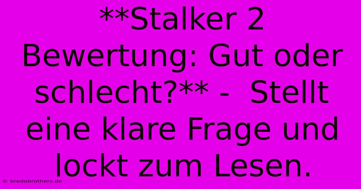 **Stalker 2 Bewertung: Gut Oder Schlecht?** -  Stellt Eine Klare Frage Und Lockt Zum Lesen.