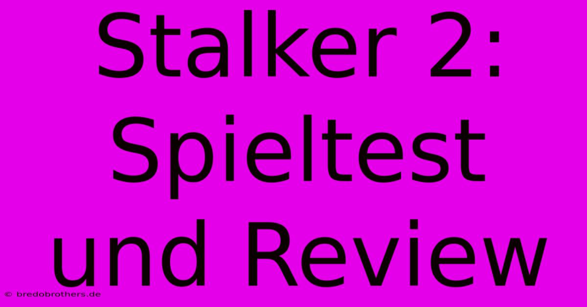 Stalker 2:  Spieltest Und Review