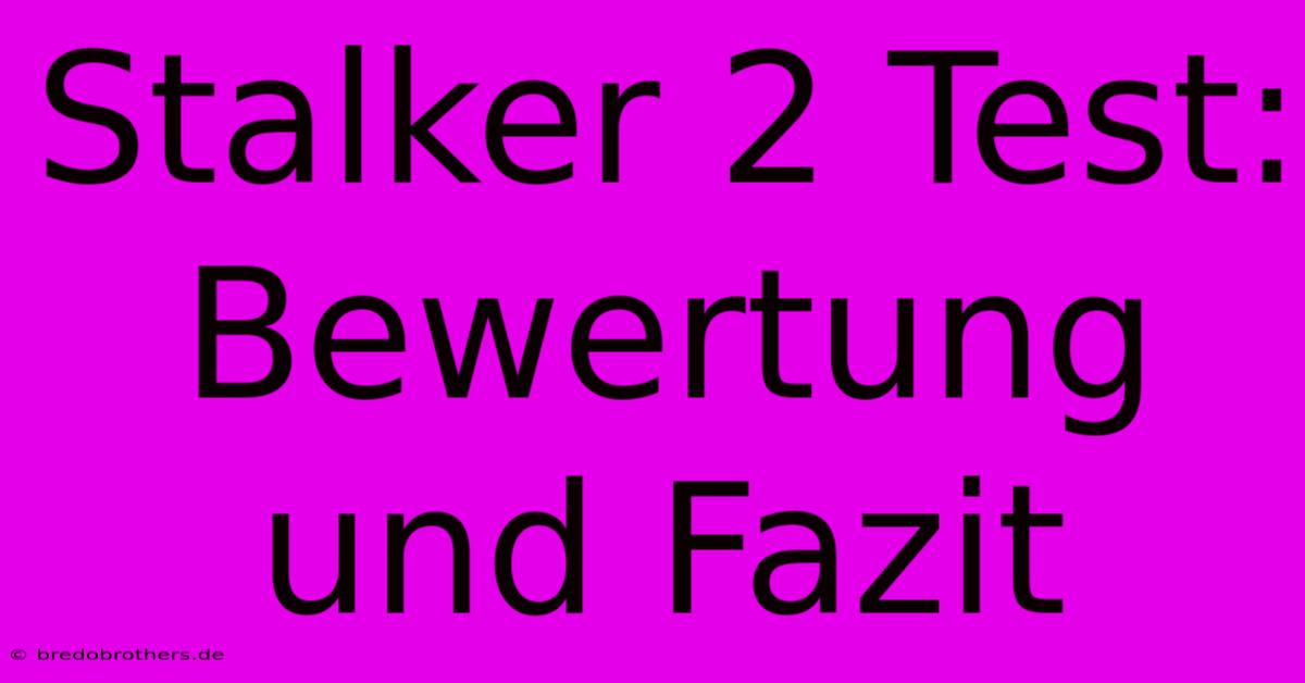 Stalker 2 Test:  Bewertung Und Fazit