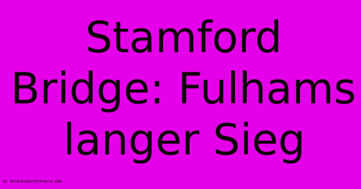 Stamford Bridge: Fulhams Langer Sieg