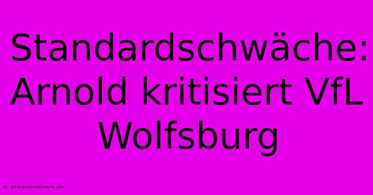 Standardschwäche: Arnold Kritisiert VfL Wolfsburg