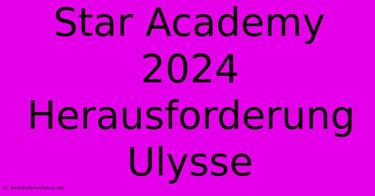 Star Academy 2024 Herausforderung Ulysse