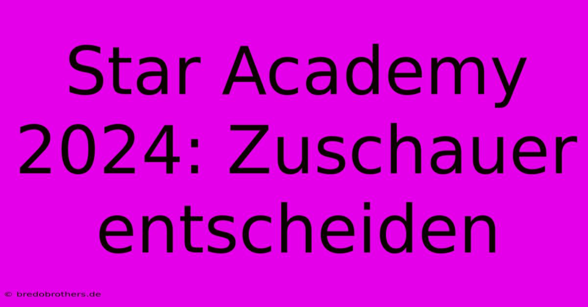 Star Academy 2024: Zuschauer Entscheiden