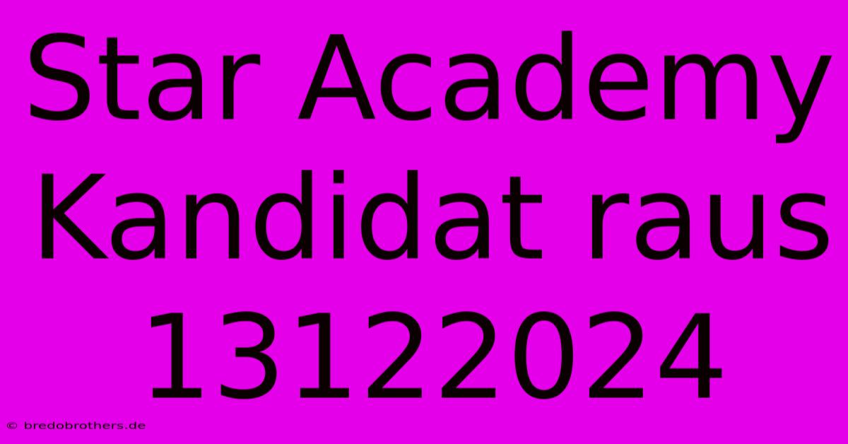 Star Academy Kandidat Raus 13122024