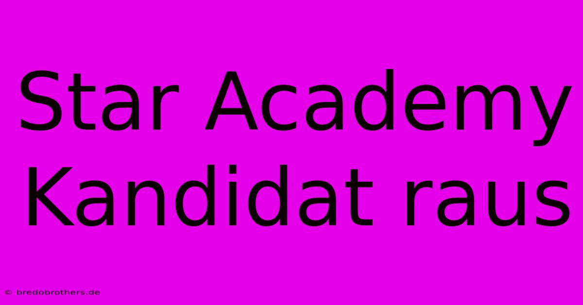 Star Academy Kandidat Raus