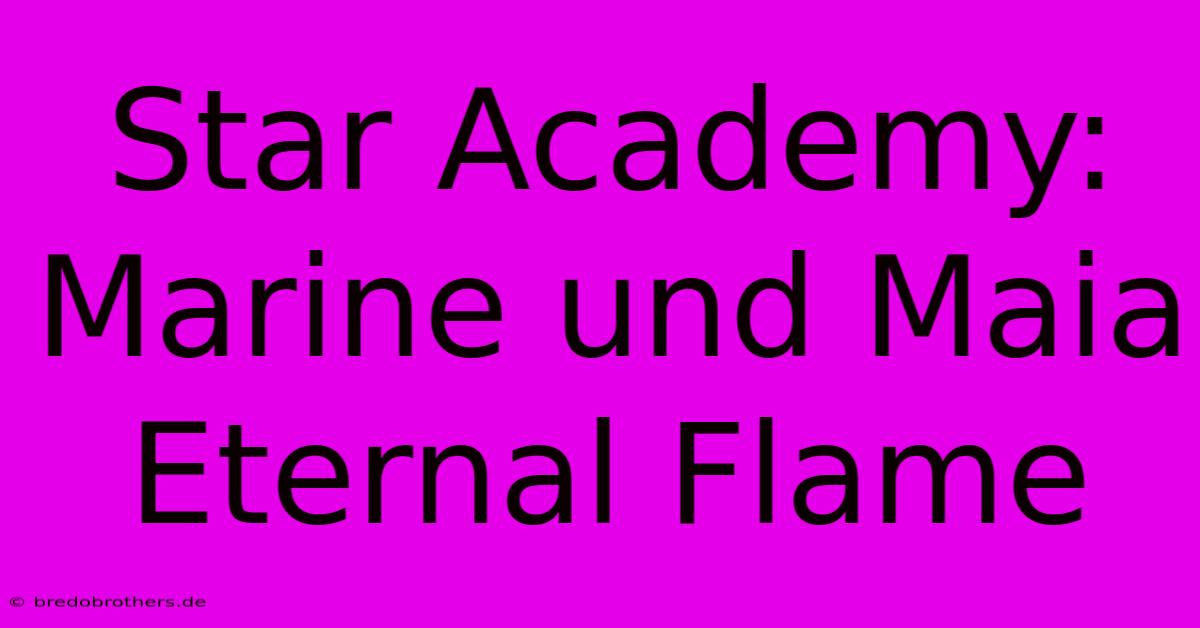 Star Academy: Marine Und Maia Eternal Flame