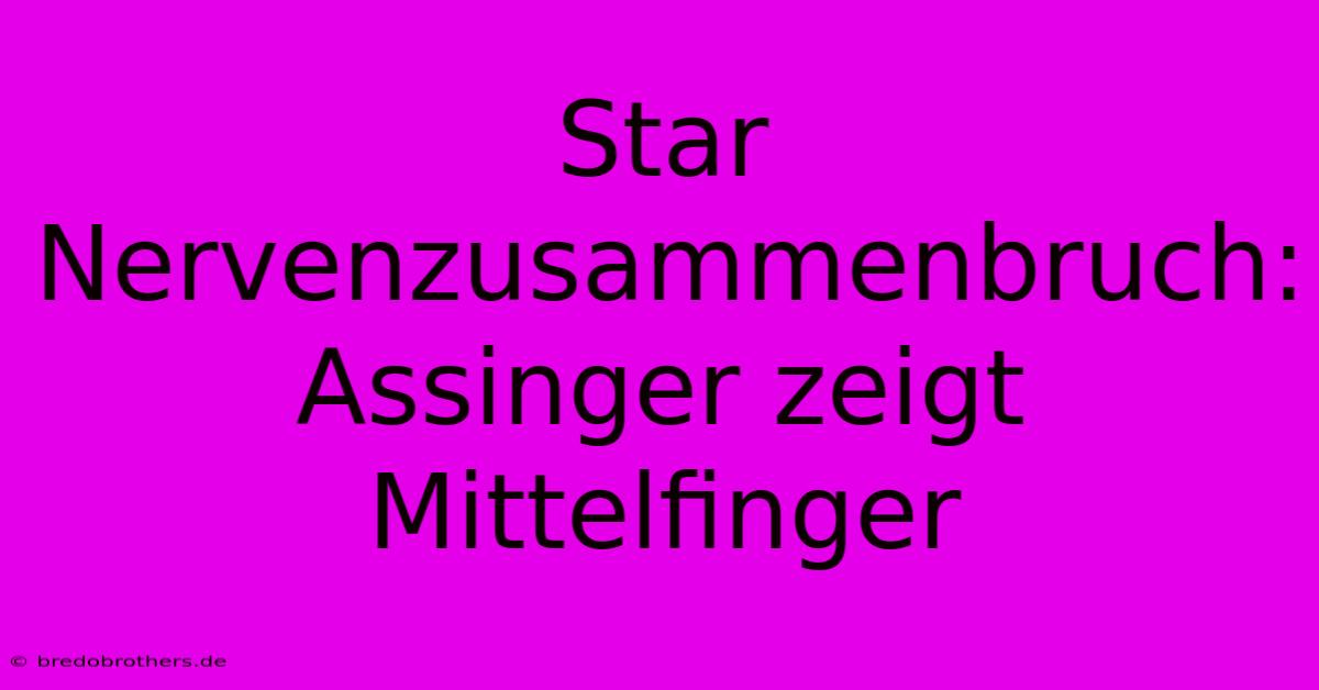 Star Nervenzusammenbruch: Assinger Zeigt Mittelfinger