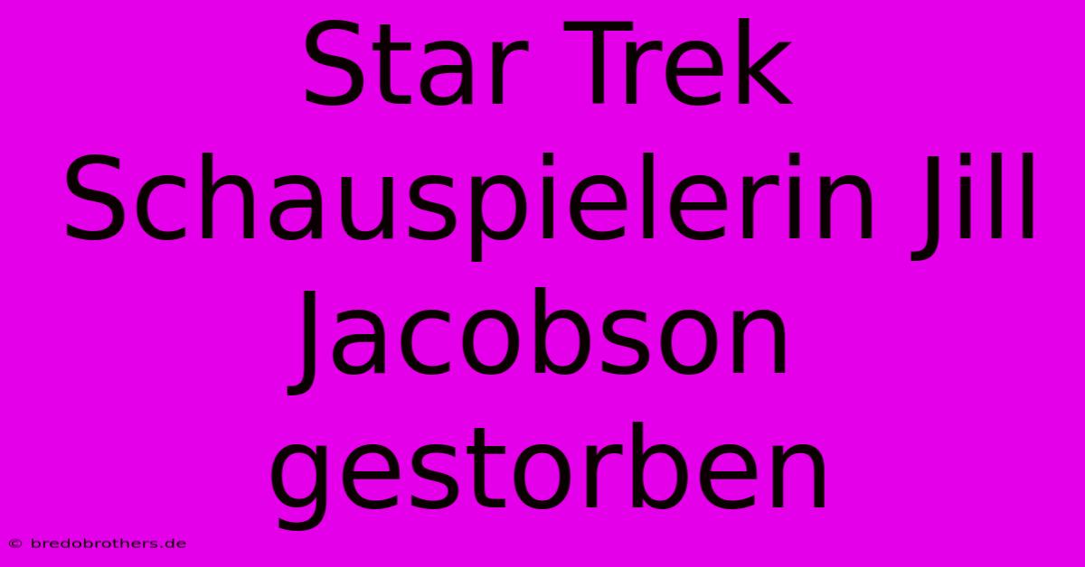 Star Trek Schauspielerin Jill Jacobson Gestorben