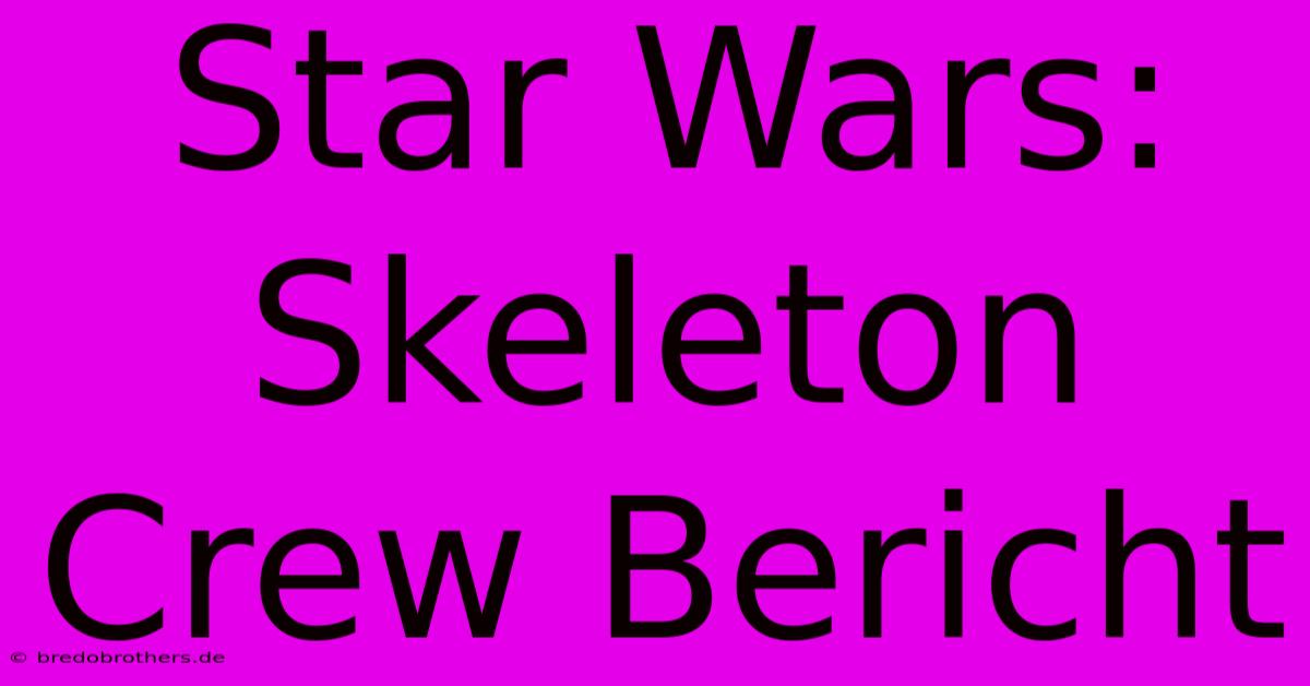 Star Wars: Skeleton Crew Bericht