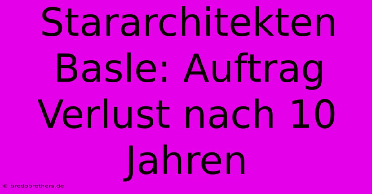 Stararchitekten Basle: Auftrag Verlust Nach 10 Jahren