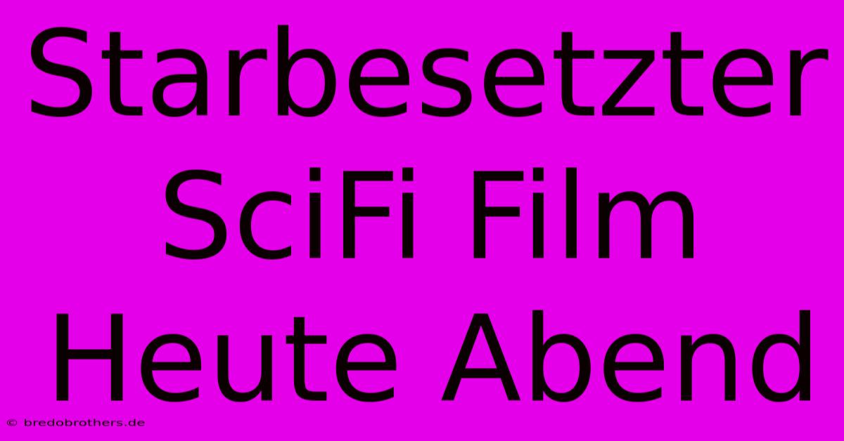 Starbesetzter SciFi Film Heute Abend