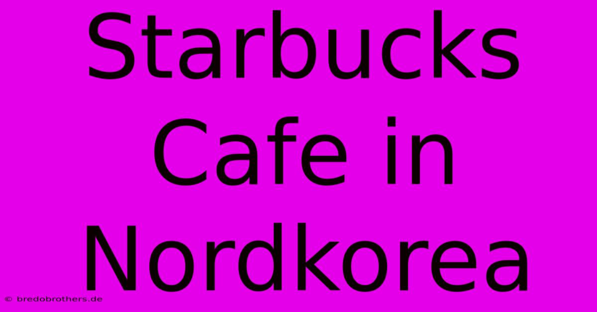 Starbucks Cafe In Nordkorea