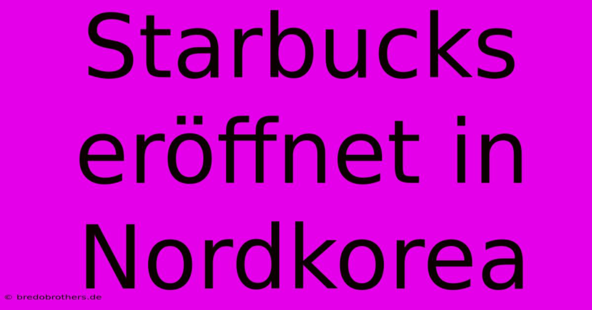 Starbucks Eröffnet In Nordkorea