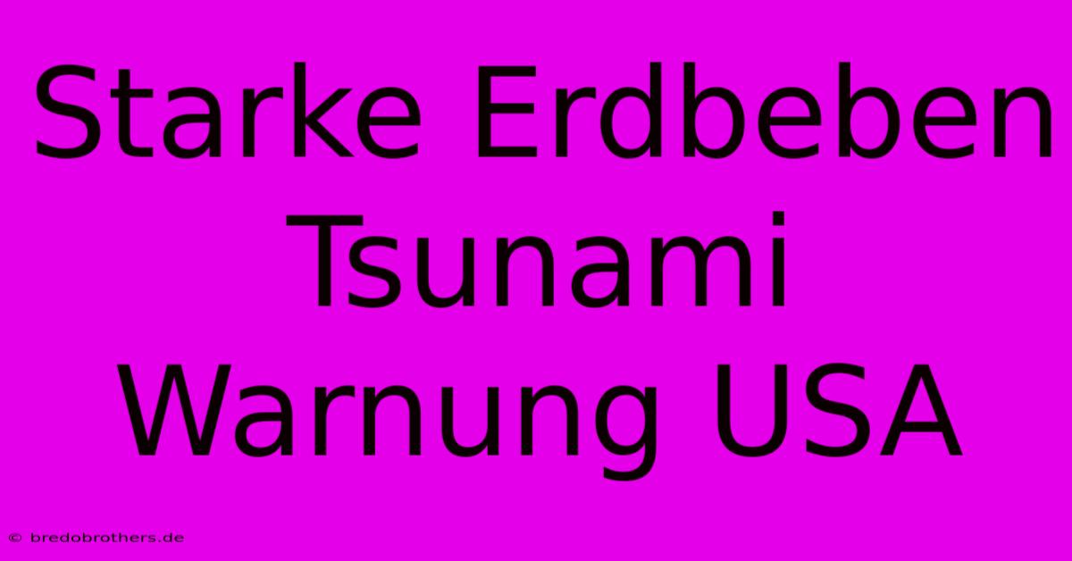 Starke Erdbeben Tsunami Warnung USA